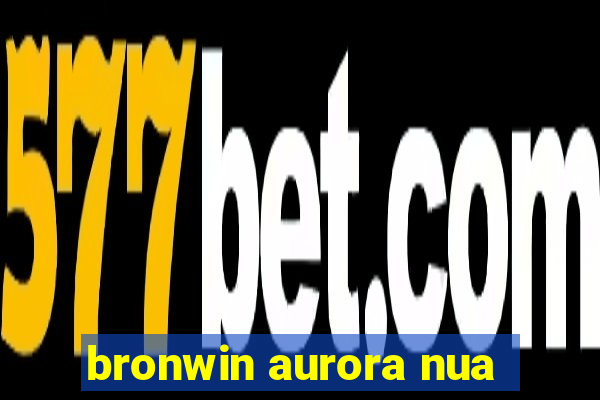 bronwin aurora nua