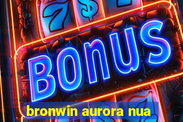 bronwin aurora nua