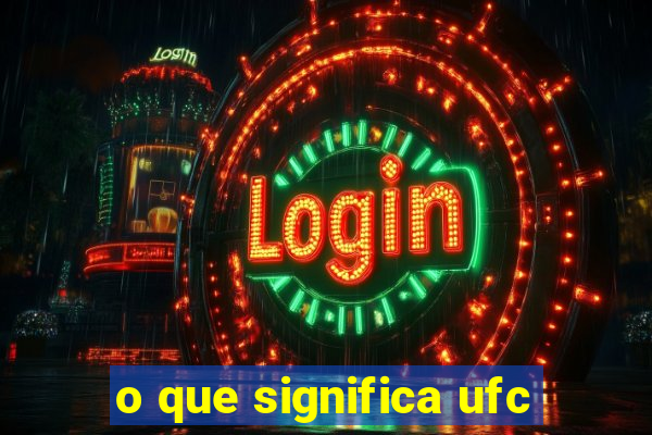 o que significa ufc