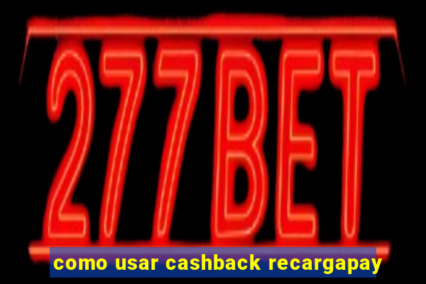 como usar cashback recargapay