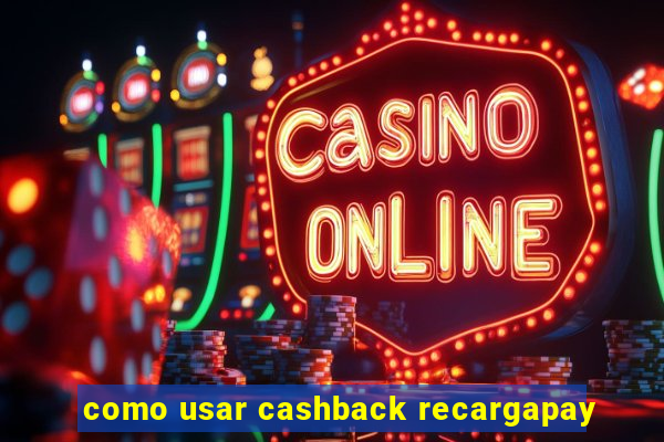 como usar cashback recargapay