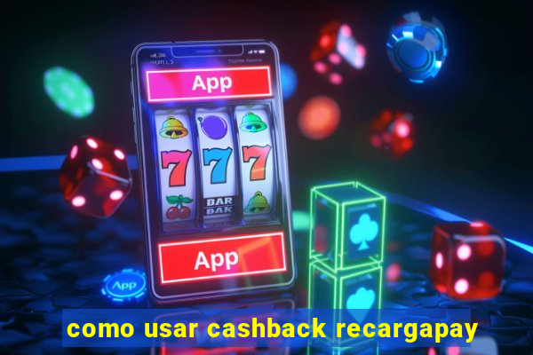 como usar cashback recargapay