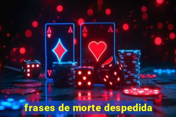 frases de morte despedida