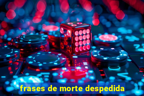 frases de morte despedida