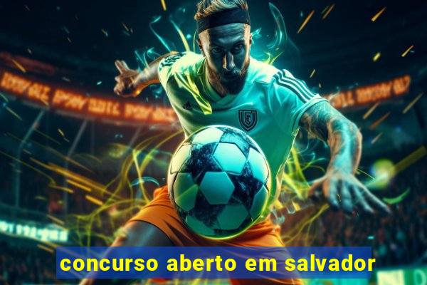 concurso aberto em salvador