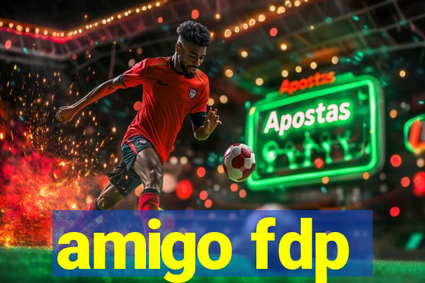 amigo fdp