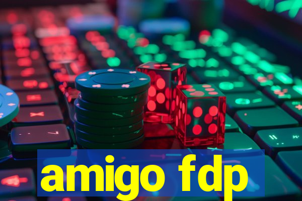 amigo fdp