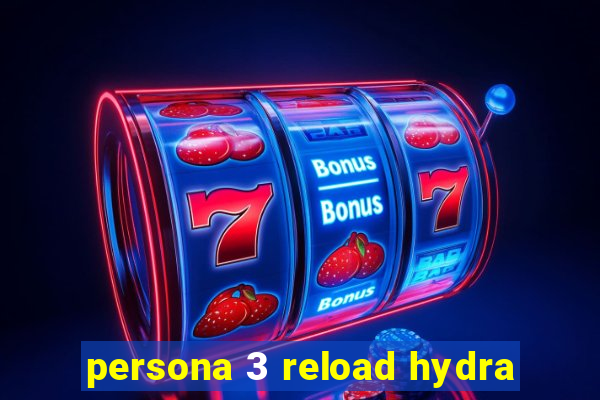 persona 3 reload hydra