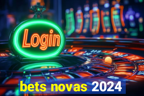 bets novas 2024