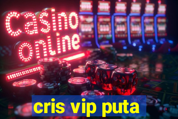 cris vip puta