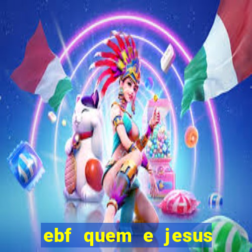 ebf quem e jesus ebf jesus meu super heroi