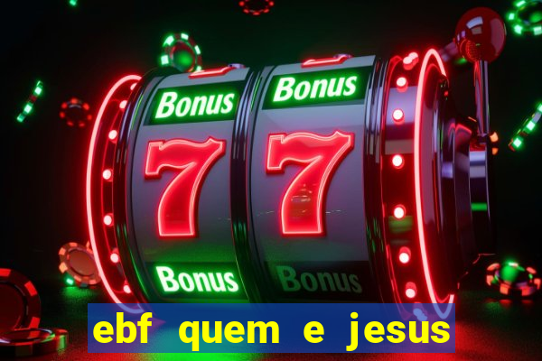 ebf quem e jesus ebf jesus meu super heroi