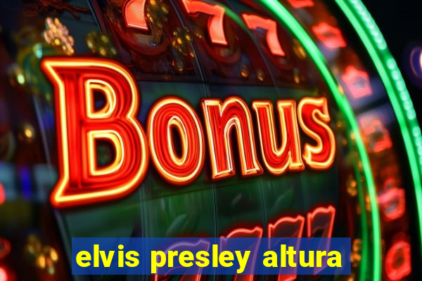 elvis presley altura