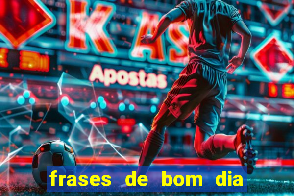 frases de bom dia motivacional trabalho