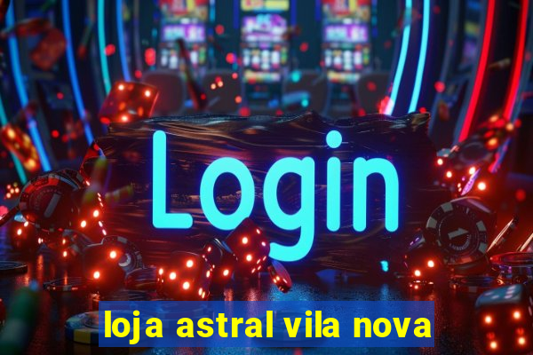 loja astral vila nova