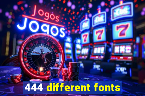 444 different fonts