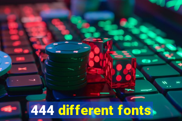 444 different fonts