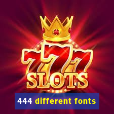 444 different fonts