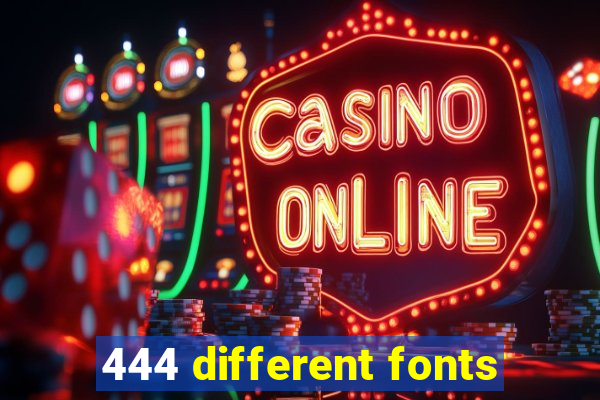 444 different fonts