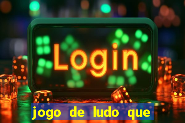 jogo de ludo que ganha dinheiro