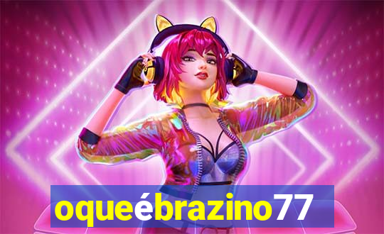 oqueébrazino777