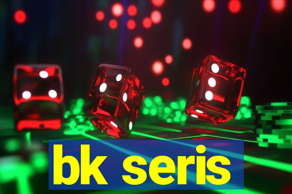 bk seris