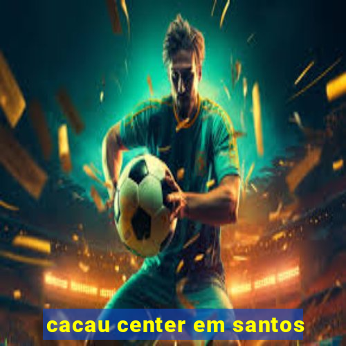 cacau center em santos