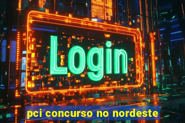 pci concurso no nordeste