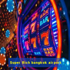 Super Rich bangkok airport