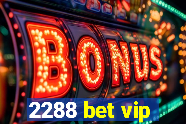 2288 bet vip