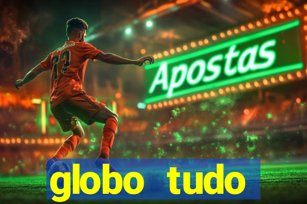 globo tudo absolutamente tudo