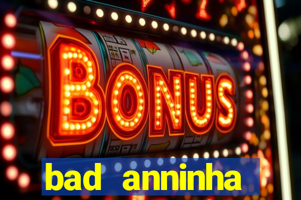 bad anninha conteudo gratis