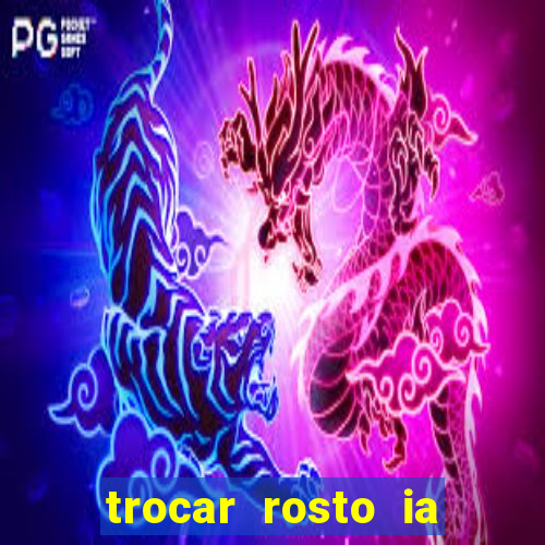 trocar rosto ia online mudar rosto