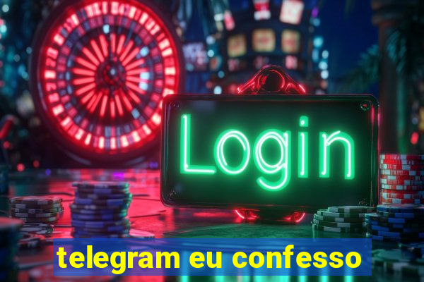 telegram eu confesso