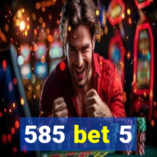 585 bet 5