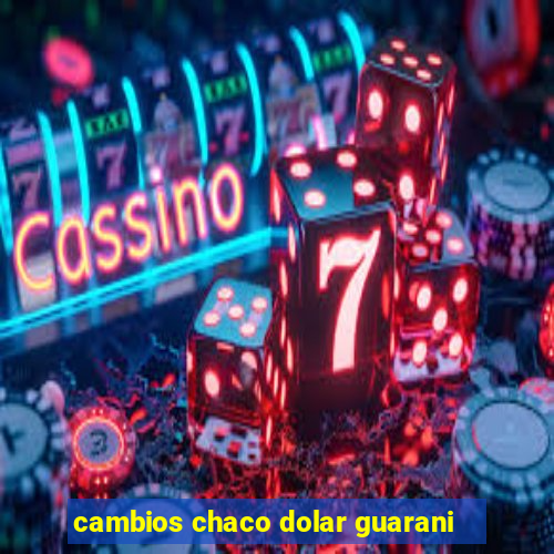 cambios chaco dolar guarani