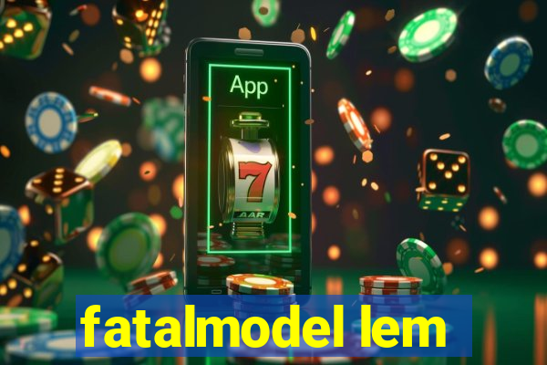 fatalmodel lem