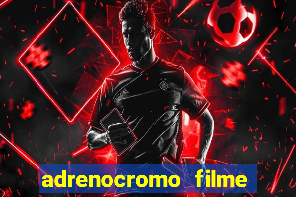 adrenocromo filme onde assistir