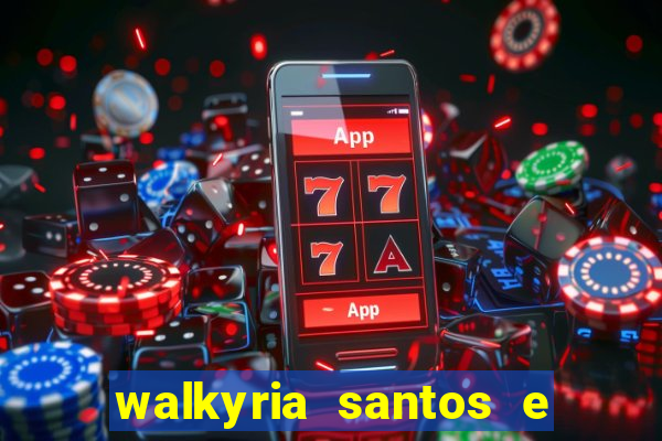 walkyria santos e namorado vereador