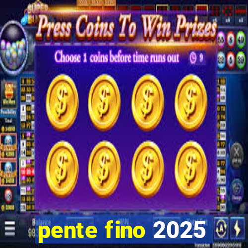 pente fino 2025