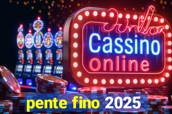 pente fino 2025