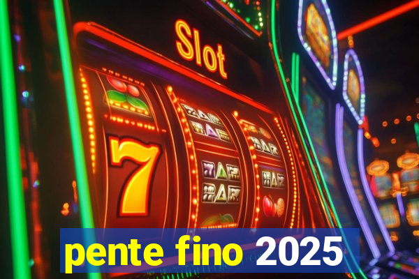 pente fino 2025