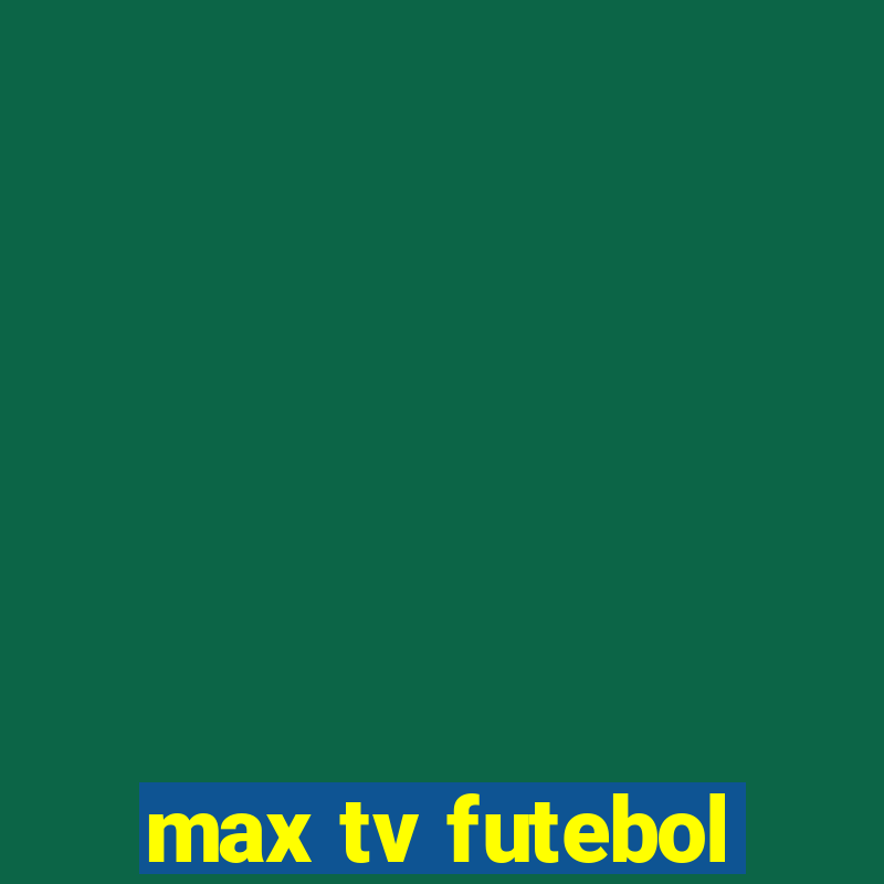 max tv futebol