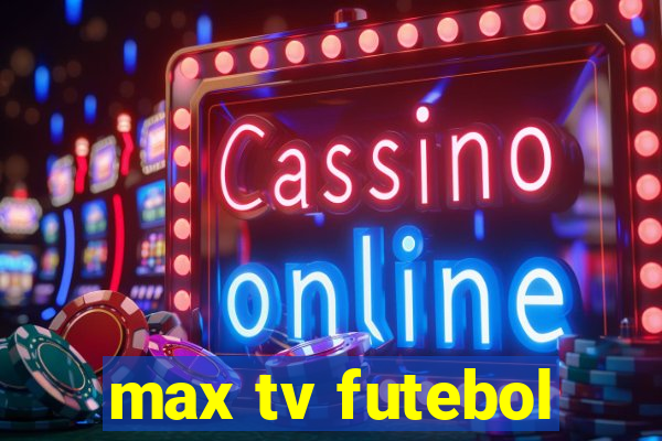 max tv futebol