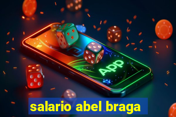 salario abel braga