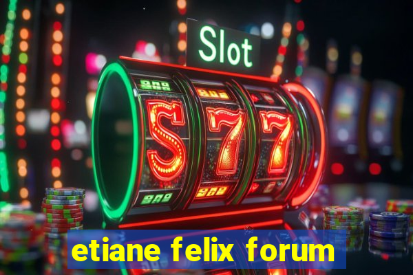 etiane felix forum