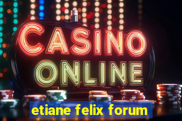 etiane felix forum