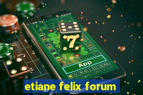 etiane felix forum