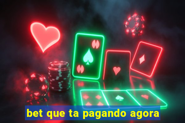 bet que ta pagando agora