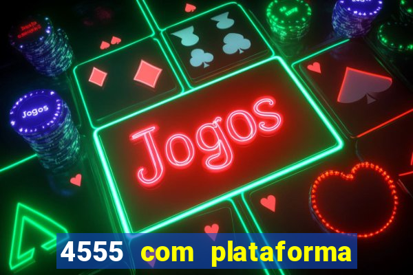 4555 com plataforma de jogos